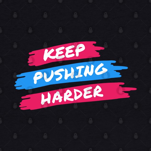 KEEP PUSHING HARDER by Yoodee Graphics